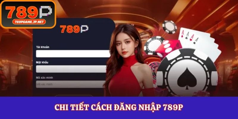 Chi tiết cách đăng nhập 789P
