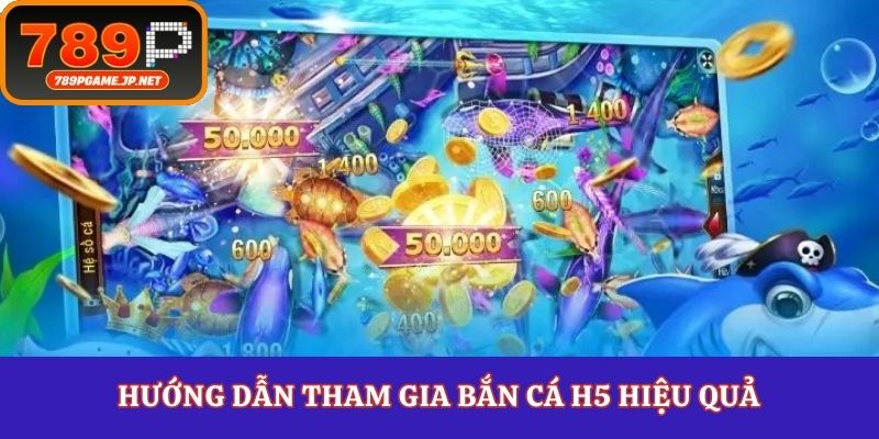 Hướng dẫn tham gia bắn cá H5 hiệu quả