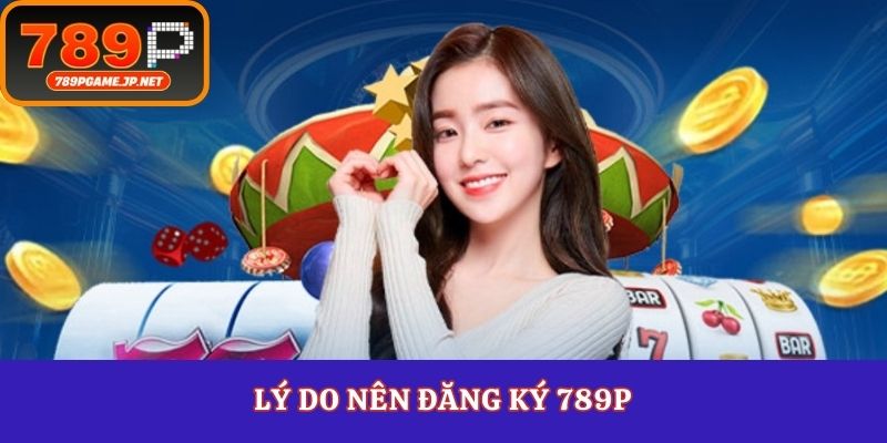 Lý do nên đăng ký 789P