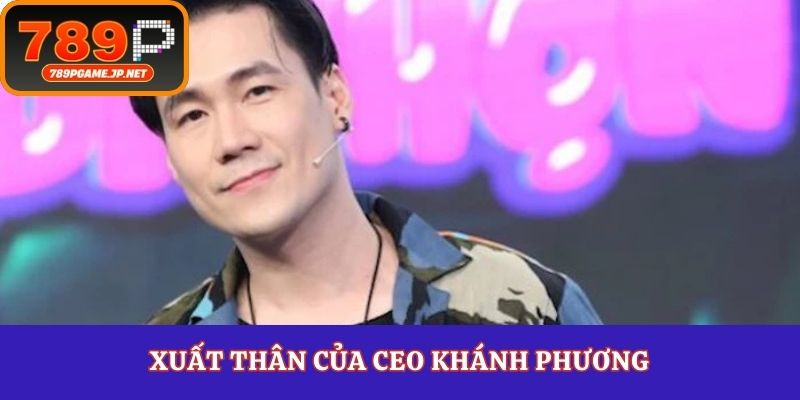 Xuất thân của CEO Khánh Phương